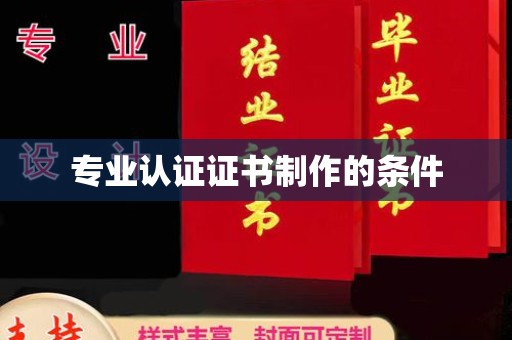 名山专业认证证书制作的条件