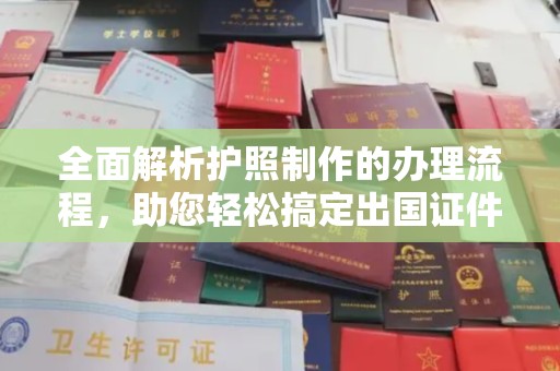 名山全面解析护照制作的办理流程，助您轻松搞定出国证件