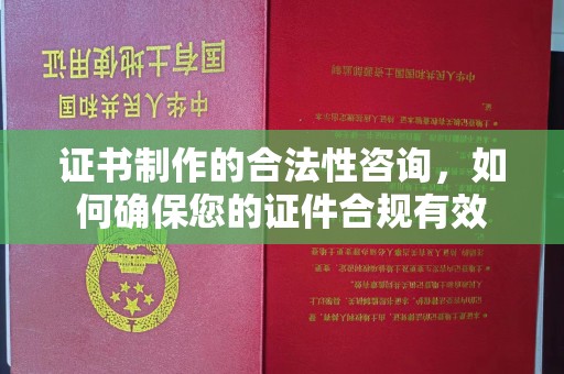 名山证书制作的合法性咨询，如何确保您的证件合规有效