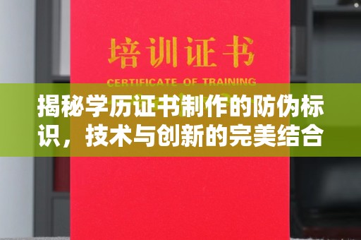 名山揭秘学历证书制作的防伪标识，技术与创新的完美结合