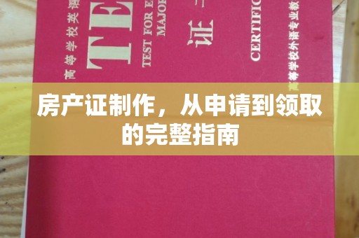 名山房产证制作，从申请到领取的完整指南