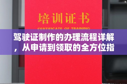 名山驾驶证制作的办理流程详解，从申请到领取的全方位指南