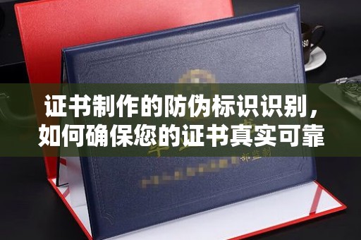 名山证书制作的防伪标识识别，如何确保您的证书真实可靠