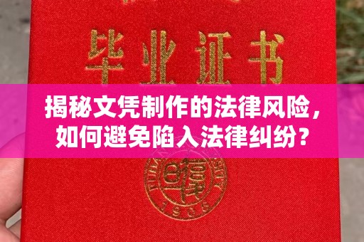 名山揭秘文凭制作的法律风险，如何避免陷入法律纠纷？